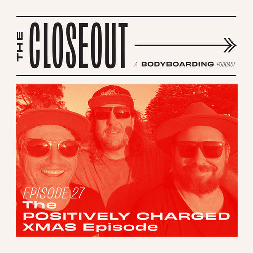 The Closeout Bodyboarding Podcast: Episode 27 - The POSITIVELY CHARGED XMAS Episode