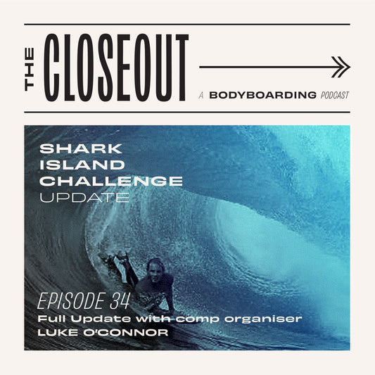 The Closeout Bodyboarding Podcast: Episode 34 - Shark Island Challenge Update with Luke O’Connor