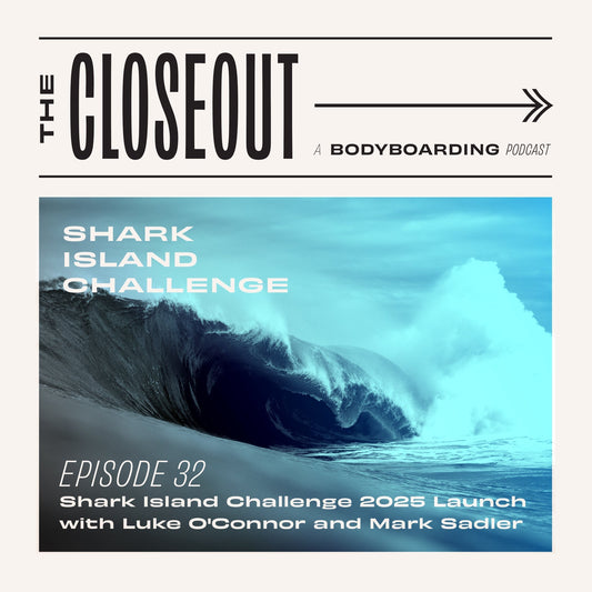 The Closeout Bodyboarding Podcast: Episode 32 - Shark Island Challenge 2025 launch with Luke O'Connor and Mark Sadler