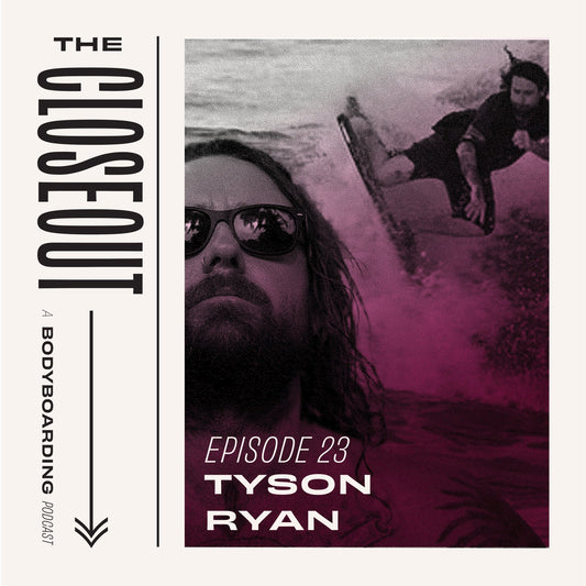 The Closeout Bodyboarding Podcast: Episode 23 - Tyson Ryan