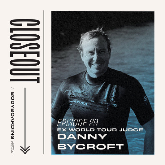 The Closeout Bodyboarding Podcast: Episode 29 - Ex Word Tour Judge Danny Bycroft