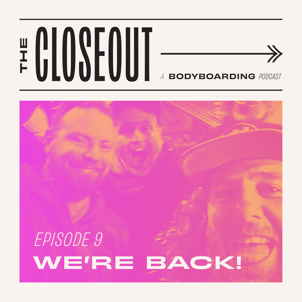 The Closeout Bodyboarding Podcast: Episode 9 - We're Back!!!