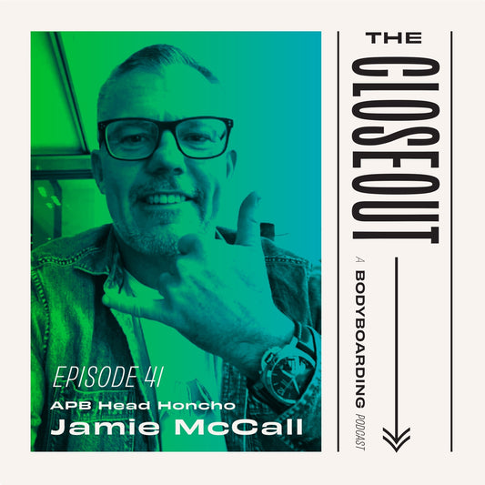 The Closeout Bodyboarding Podcast: Ep 41 APB Head Honcho Jamie McCall