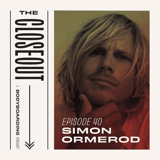 The Closeout Bodyboarding Podcast: Ep 40 - Simon Ormerod with special guest host Matt Lackey.