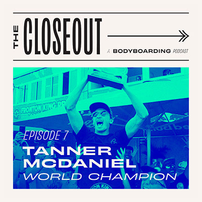 The Closeout Bodyboarding Podcast: Episode 7 - Tanner McDaniel: World Champion!!