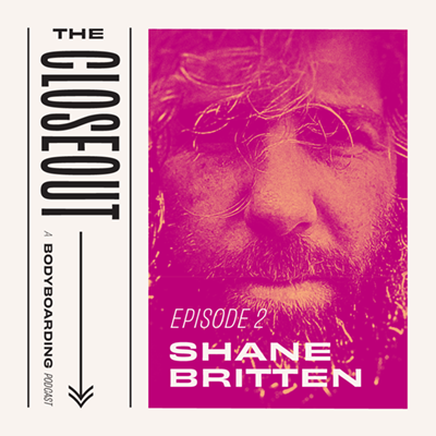 The Closeout Bodyboarding Podcast: Episode 2 - Nomad and Limited Edition Co-Founder Shane Britten