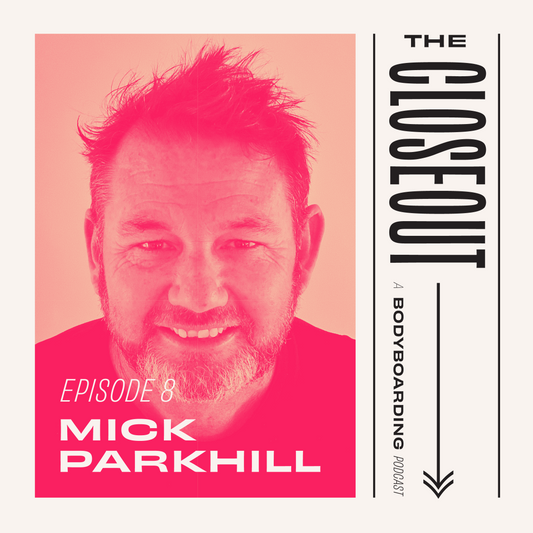 The Closeout Bodyboarding Podcast: Episode 8 - Mick Parkhill: The Rise & Fall of Bodyboarders Surf Co